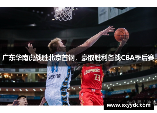 广东华南虎战胜北京首钢，豪取胜利备战CBA季后赛